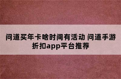 问道买年卡啥时间有活动 问道手游折扣app平台推荐